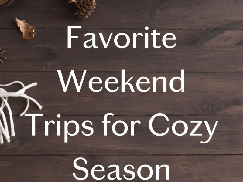 Favorite Weekend Trips for Cozy&nbsp;Season